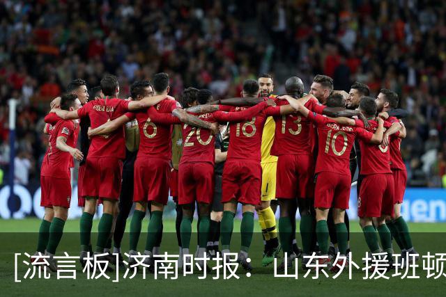 [流言板]济南时报：山东外援班顿个人首秀表现不错，得到18分7板5助
